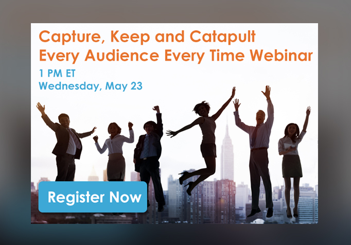 Webinar Replay – Capture, Keep and Catapult Every Audience Every Time